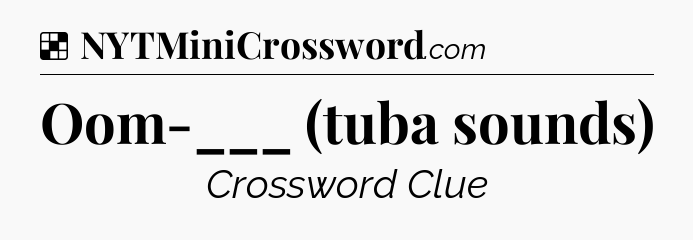 Solution: Oom-___ (tuba sounds) - NYT Crossword
