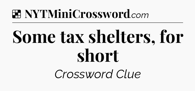 Solution: Some tax shelters, for short - NYT Crossword