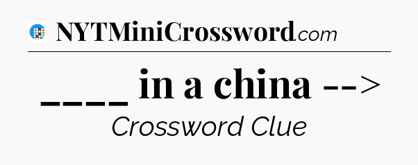____ in a china --> Crossword Clue