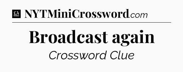 Broadcast again - LA Times Crossword