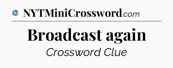 Broadcast again Crossword Clue