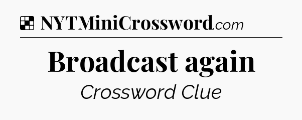 Solution: Broadcast again - NYT Crossword