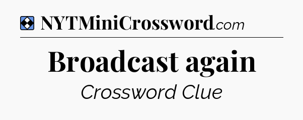 Solution: Broadcast again - NYT Mini Crossword