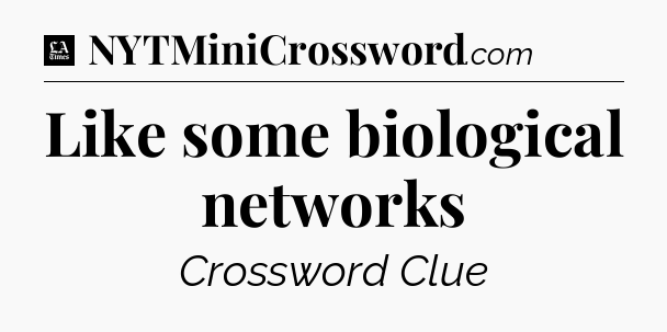 Like some biological networks - LA Times Crossword