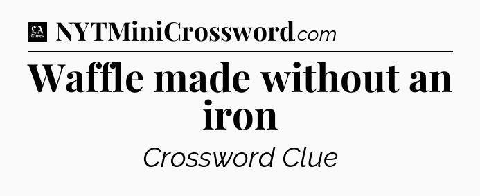 Waffle made without an iron - LA Times Crossword