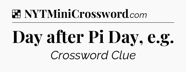 Solution: Day after Pi Day, e.g - NYT Crossword