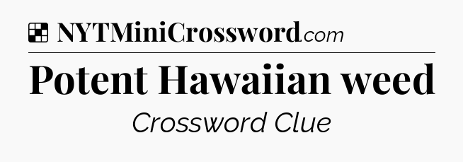 Solution: Potent Hawaiian weed - NYT Crossword