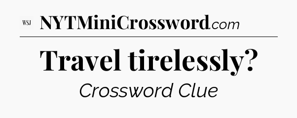 Travel tirelessly - WSJ Crossword