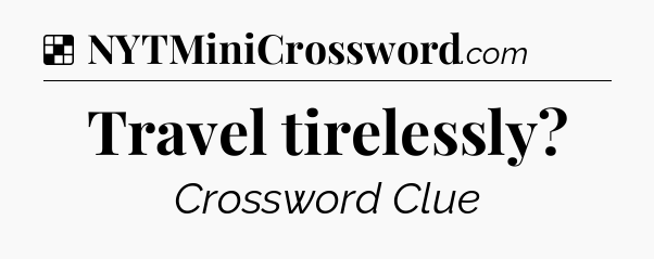 Solution: Travel tirelessly - NYT Crossword