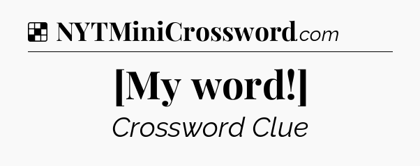 Solution: [My word!] - NYT Crossword
