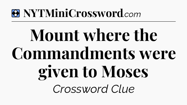 Solution: Mount where the Commandments were given to Moses - NYT Mini Crossword
