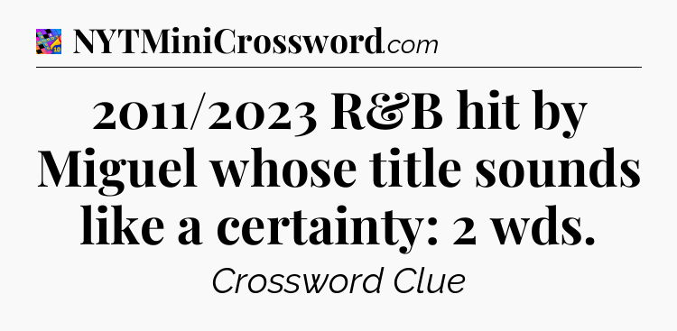 2011/2023 R&B hit by Miguel whose title sounds like a certainty: 2 wds Crossword Clue