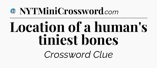 Location of a human's tiniest bones Crossword Clue