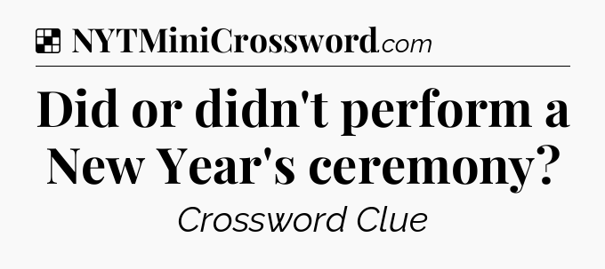 Solution: Did or didn't perform a New Year's ceremony - NYT Crossword