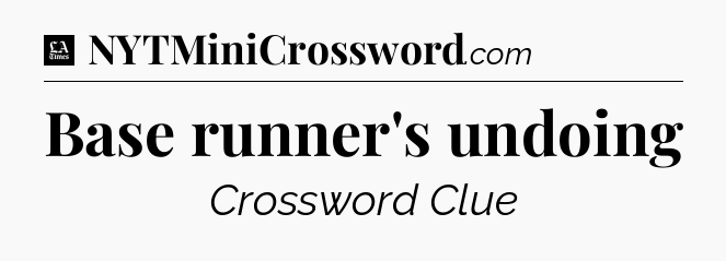 Base runner's undoing - LA Times Crossword