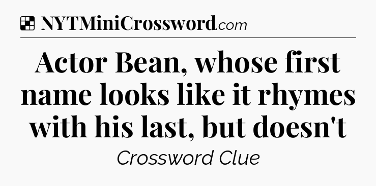 Solution: Actor Bean, whose first name looks like it rhymes with his last, but doesn't - NYT Crossword