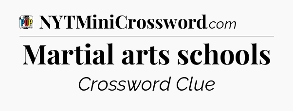 Martial arts schools Crossword Clue