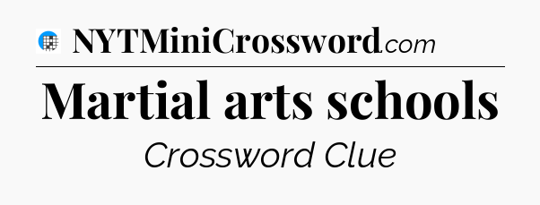 Martial arts schools Crossword Clue