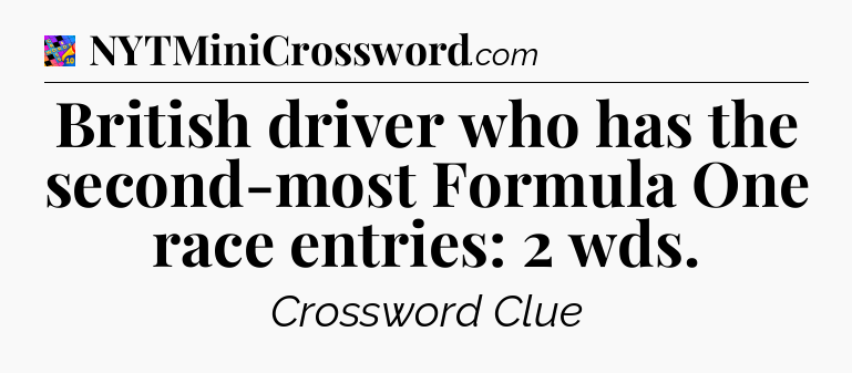 British driver who has the second-most Formula One race entries: 2 wds Crossword Clue
