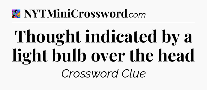 Thought indicated by a light bulb over the head Crossword Clue