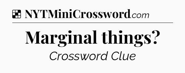 Solution: Marginal things - NYT Crossword