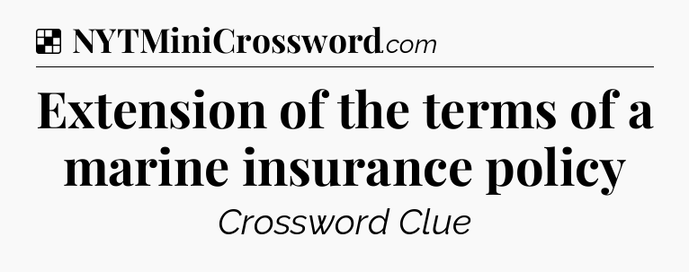 Solution: Extension of the terms of a marine insurance policy - NYT Crossword