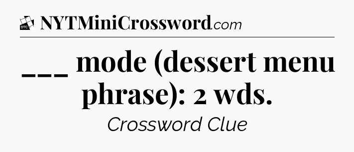 ___ mode (dessert menu phrase): 2 wds - Daily Themed Classic Crossword