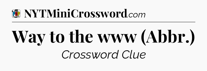 Way to the www (Abbr.) Crossword Clue