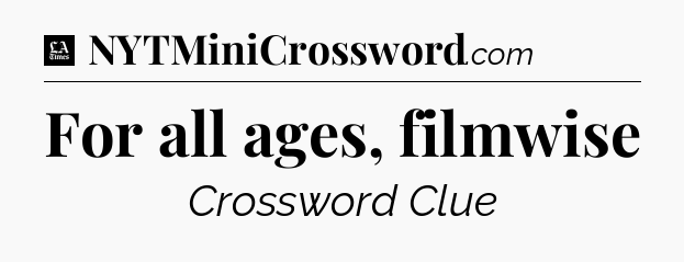 For all ages, filmwise - LA Times Crossword
