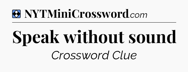 Solution: Speak without sound - NYT Mini Crossword