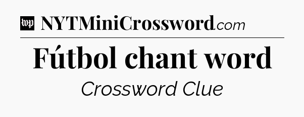 Fútbol chant word Crossword Clue