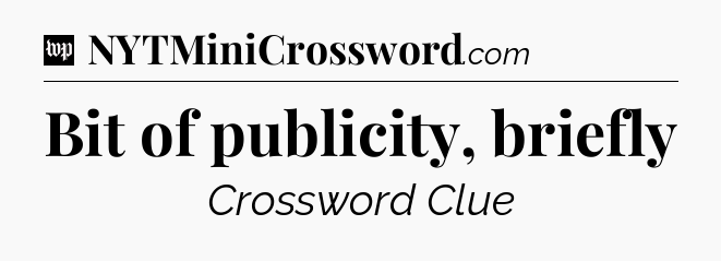 Bit of publicity, briefly Crossword Clue