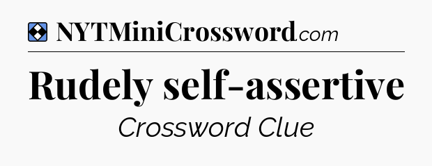 Solution: Rudely self-assertive - NYT Mini Crossword
