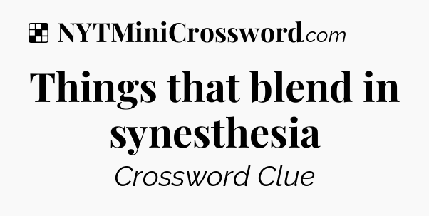 Solution: Things that blend in synesthesia - NYT Crossword