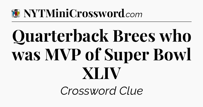 Quarterback Brees who was MVP of Super Bowl XLIV Crossword Clue