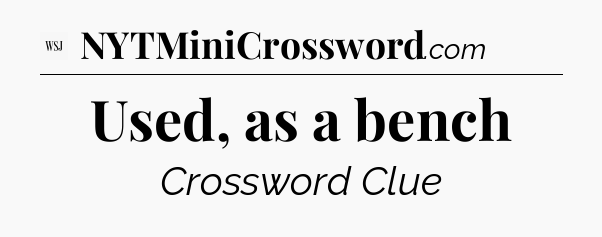 Used, as a bench - WSJ Crossword