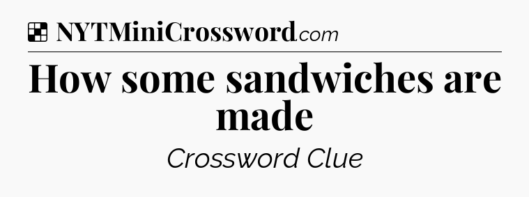 Solution: How some sandwiches are made - NYT Crossword