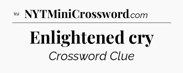 Enlightened cry - WSJ Crossword