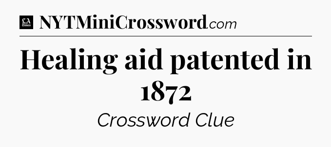 Healing aid patented in 1872 - LA Times Crossword