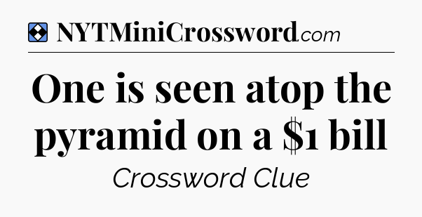 Solution: One is seen atop the pyramid on a $1 bill - NYT Mini Crossword