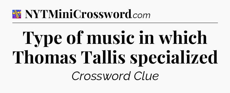 Type of music in which Thomas Tallis specialized Codycross