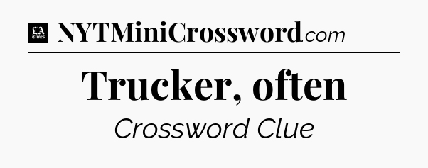 Trucker, often - LA Times Crossword