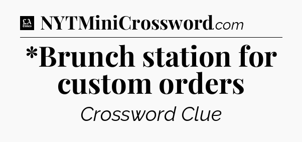 *Brunch station for custom orders - LA Times Crossword
