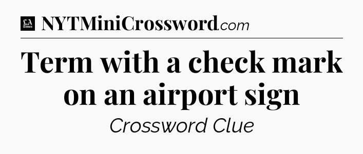 Term with a check mark on an airport sign - LA Times Crossword
