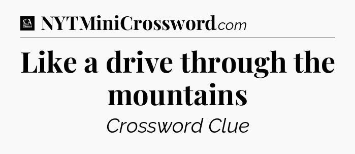 Like a drive through the mountains - LA Times Crossword