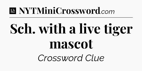 Sch. with a live tiger mascot - LA Times Crossword