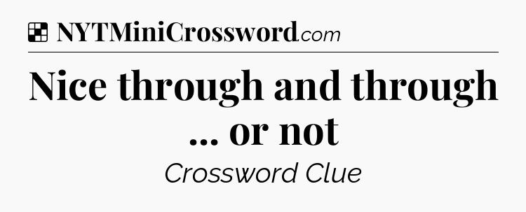 Solution: Nice through and through ... or not - NYT Crossword