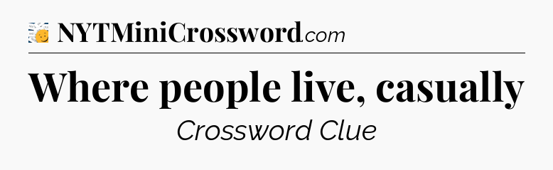 Where people live, casually - 7 Little Words