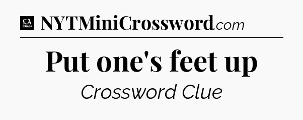 Put one's feet up - LA Times Crossword