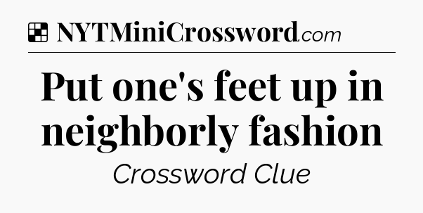 Solution: Put one's feet up in neighborly fashion - NYT Crossword